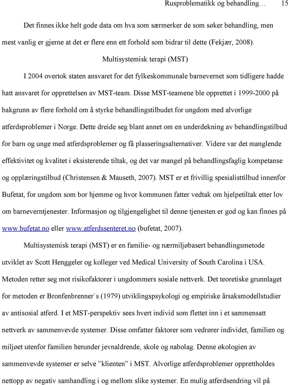 Disse MST-teamene ble opprettet i 1999-2000 på bakgrunn av flere forhold om å styrke behandlingstilbudet for ungdom med alvorlige atferdsproblemer i Norge.