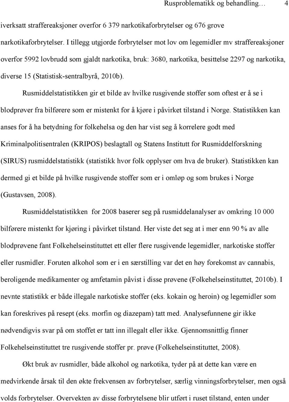 (Statistisk-sentralbyrå, 2010b). Rusmiddelstatistikken gir et bilde av hvilke rusgivende stoffer som oftest er å se i blodprøver fra bilførere som er mistenkt for å kjøre i påvirket tilstand i Norge.