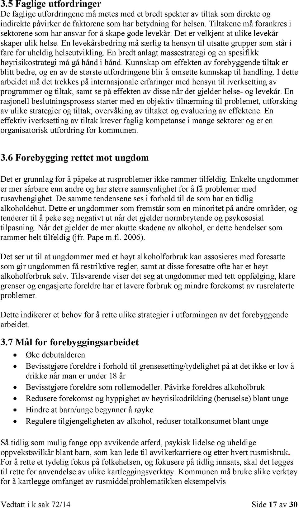 En levekårsbedring må særlig ta hensyn til utsatte grupper som står i fare for uheldig helseutvikling. En bredt anlagt massestrategi og en spesifikk høyrisikostrategi må gå hånd i hånd.