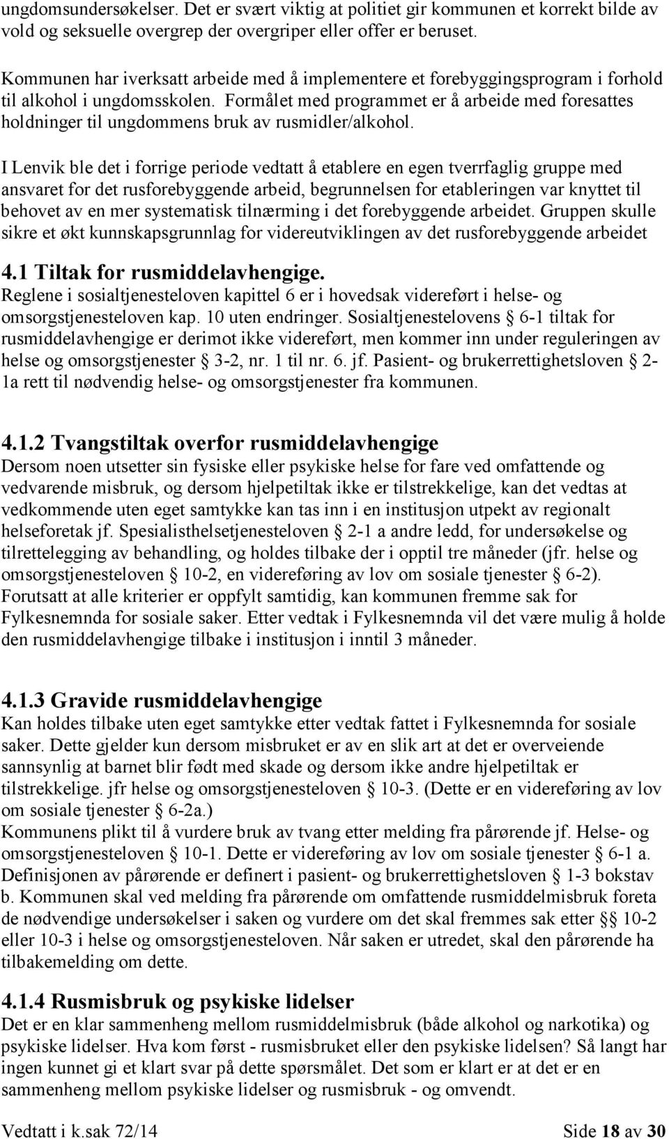 Formålet med programmet er å arbeide med foresattes holdninger til ungdommens bruk av rusmidler/alkohol.