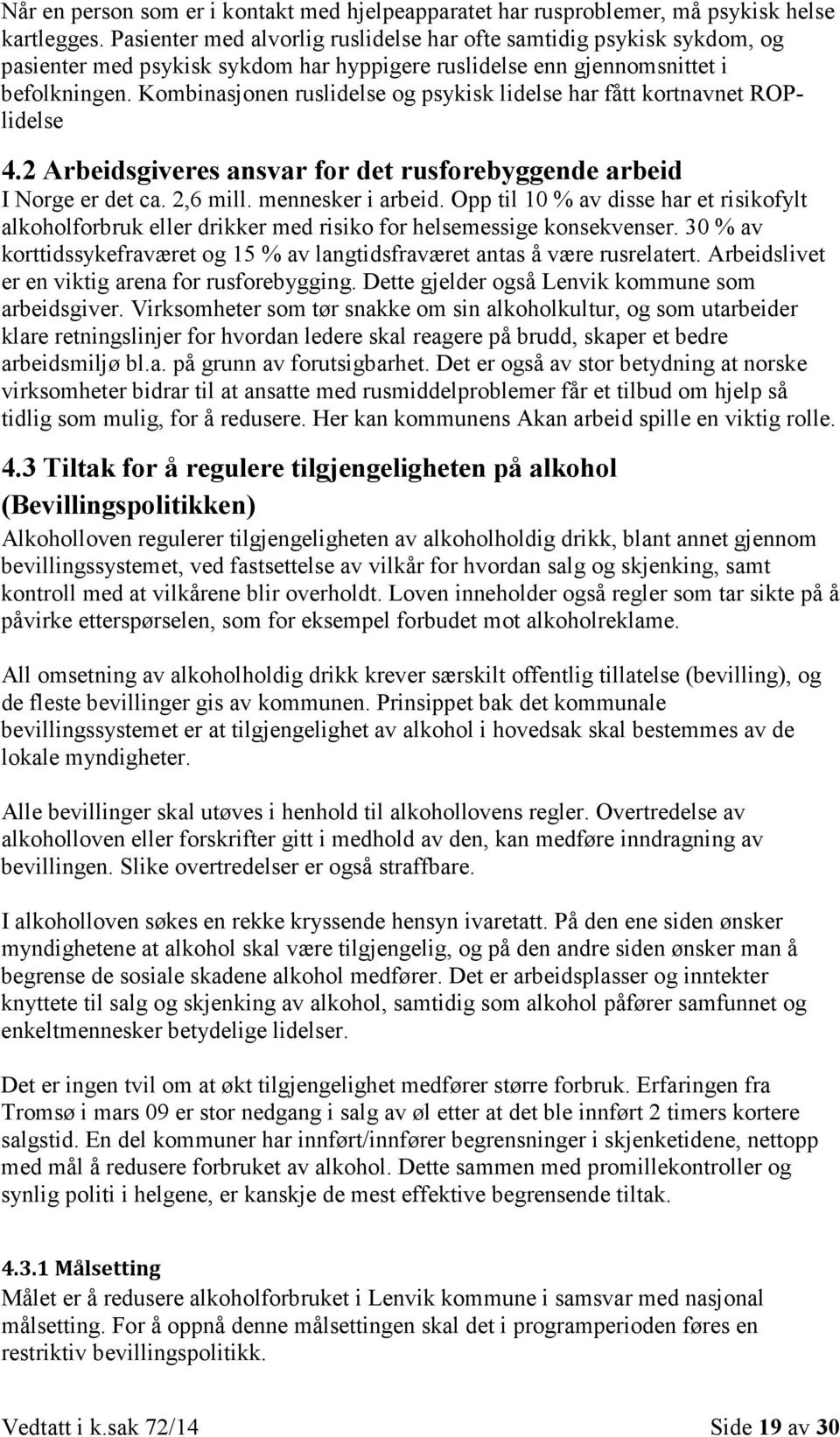 Kombinasjonen ruslidelse og psykisk lidelse har fått kortnavnet ROPlidelse 4.2 Arbeidsgiveres ansvar for det rusforebyggende arbeid I Norge er det ca. 2,6 mill. mennesker i arbeid.