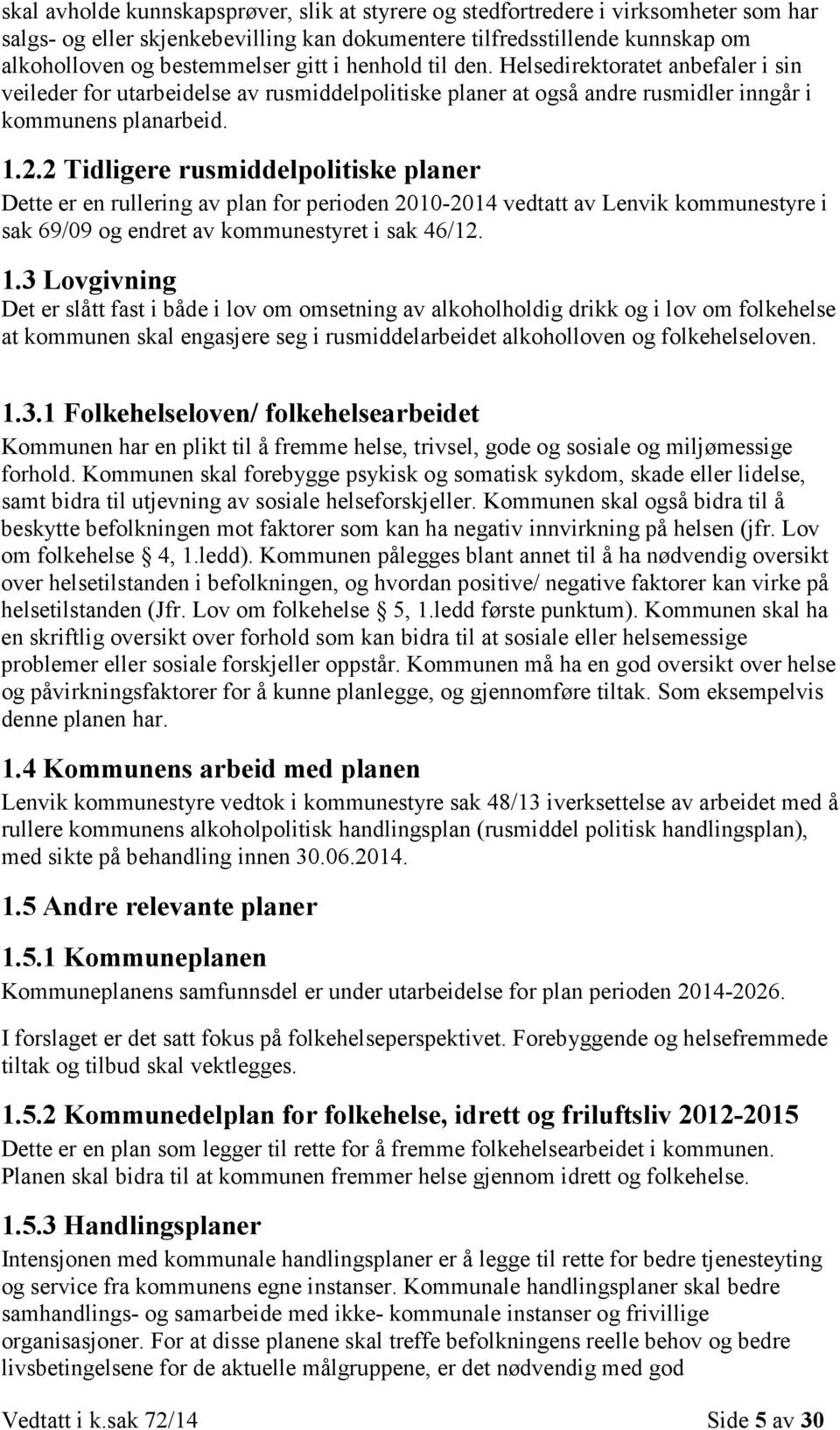 2 Tidligere rusmiddelpolitiske planer Dette er en rullering av plan for perioden 2010-2014 vedtatt av Lenvik kommunestyre i sak 69/09 og endret av kommunestyret i sak 46/12. 1.