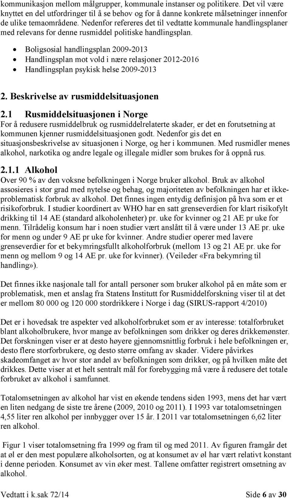 Boligsosial handlingsplan 2009-2013 Handlingsplan mot vold i nære relasjoner 2012-2016 Handlingsplan psykisk helse 2009-2013 2. Beskrivelse av rusmiddelsituasjonen 2.