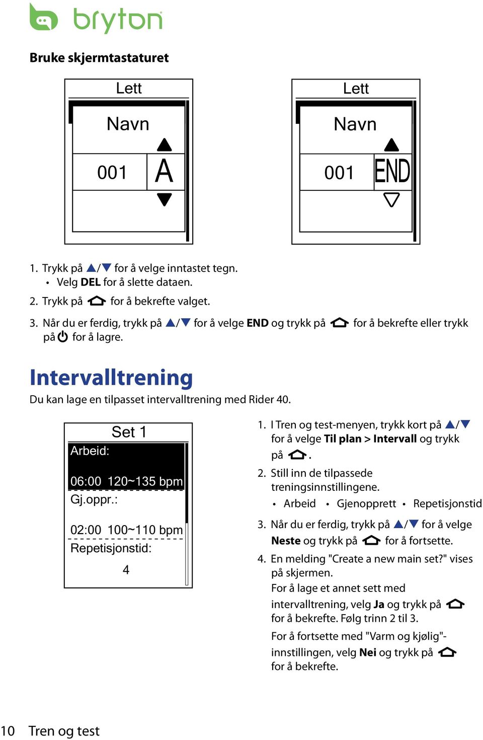 Intervalltrening Du kan lage en tilpasset intervalltrening med Rider 40. Set 1 Arbeid: 06:00 Gj.oppr.: 02:00 120~135 bpm 100~110 bpm Repetisjonstid: 4 1.