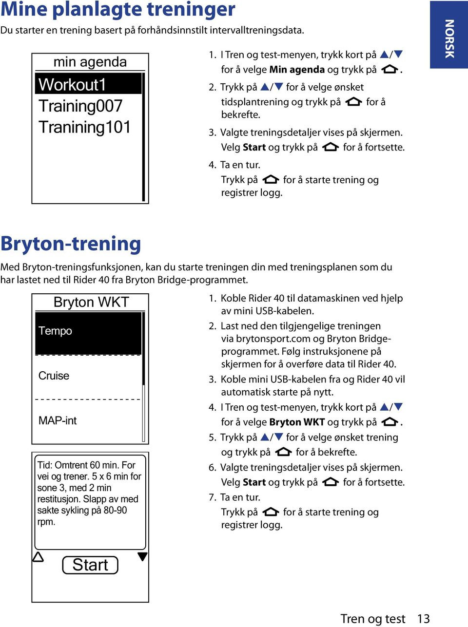 Valgte treningsdetaljer vises på skjermen. Velg Start og trykk på for å fortsette. 4. Ta en tur. Trykk på for å starte trening og registrer logg.