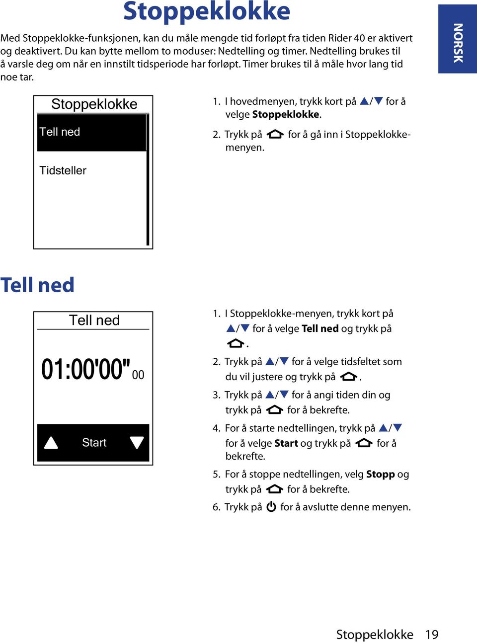 I hovedmenyen, trykk kort på p/q for å velge Stoppeklokke. 2. Trykk på for å gå inn i Stoppeklokkemenyen. Tidsteller Tell ned Tell ned 01:00'00" 00 Start 1.