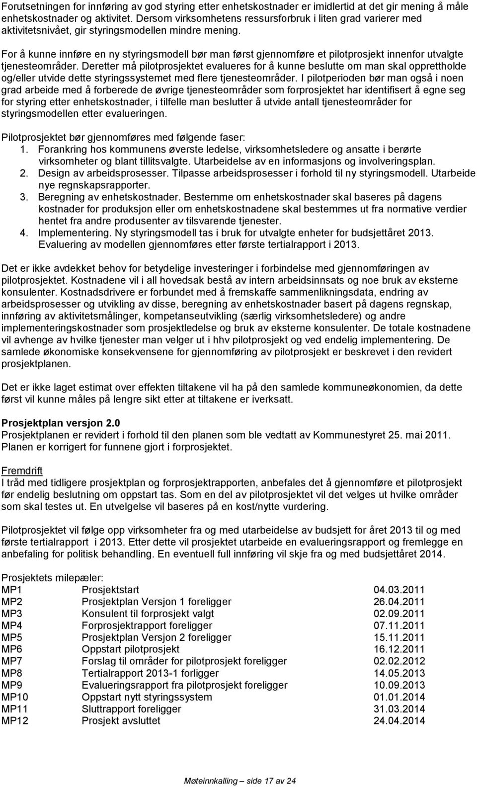 For å kunne innføre en ny styringsmodell bør man først gjennomføre et pilotprosjekt innenfor utvalgte tjenesteområder.