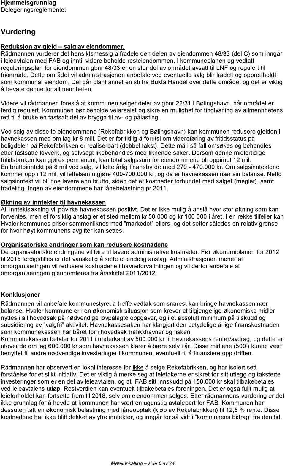 I kommuneplanen og vedtatt reguleringsplan for eiendommen gbnr 48/33 er en stor del av området avsatt til LNF og regulert til friområde.