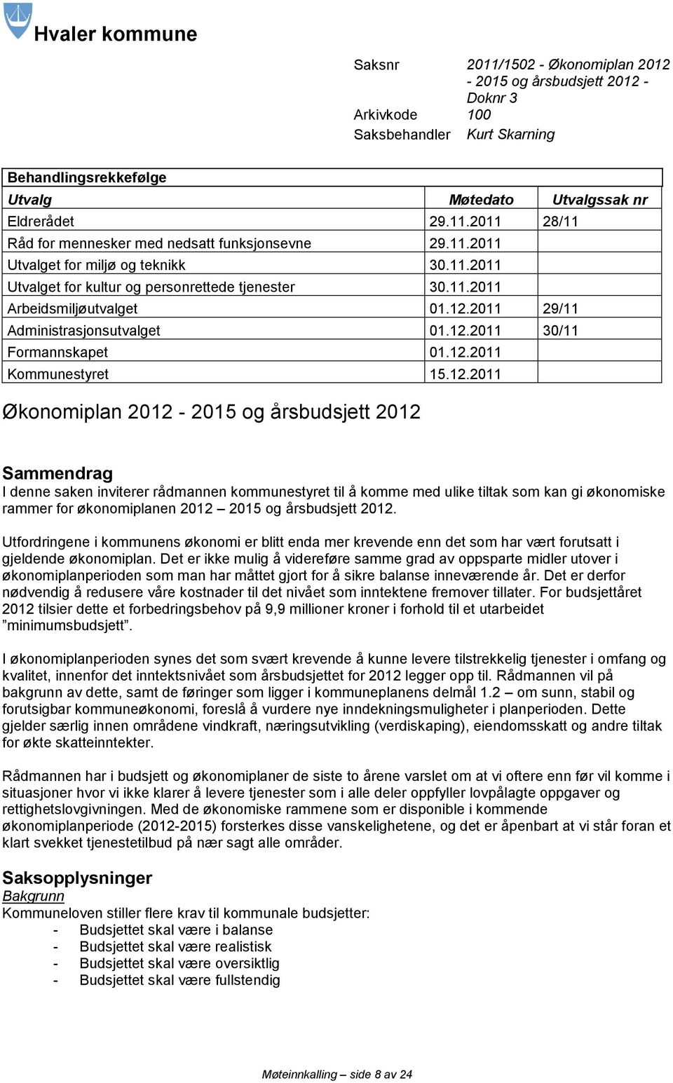 12.2011 Kommunestyret 15.12.2011 Økonomiplan 2012-2015 og årsbudsjett 2012 Sammendrag I denne saken inviterer rådmannen kommunestyret til å komme med ulike tiltak som kan gi økonomiske rammer for