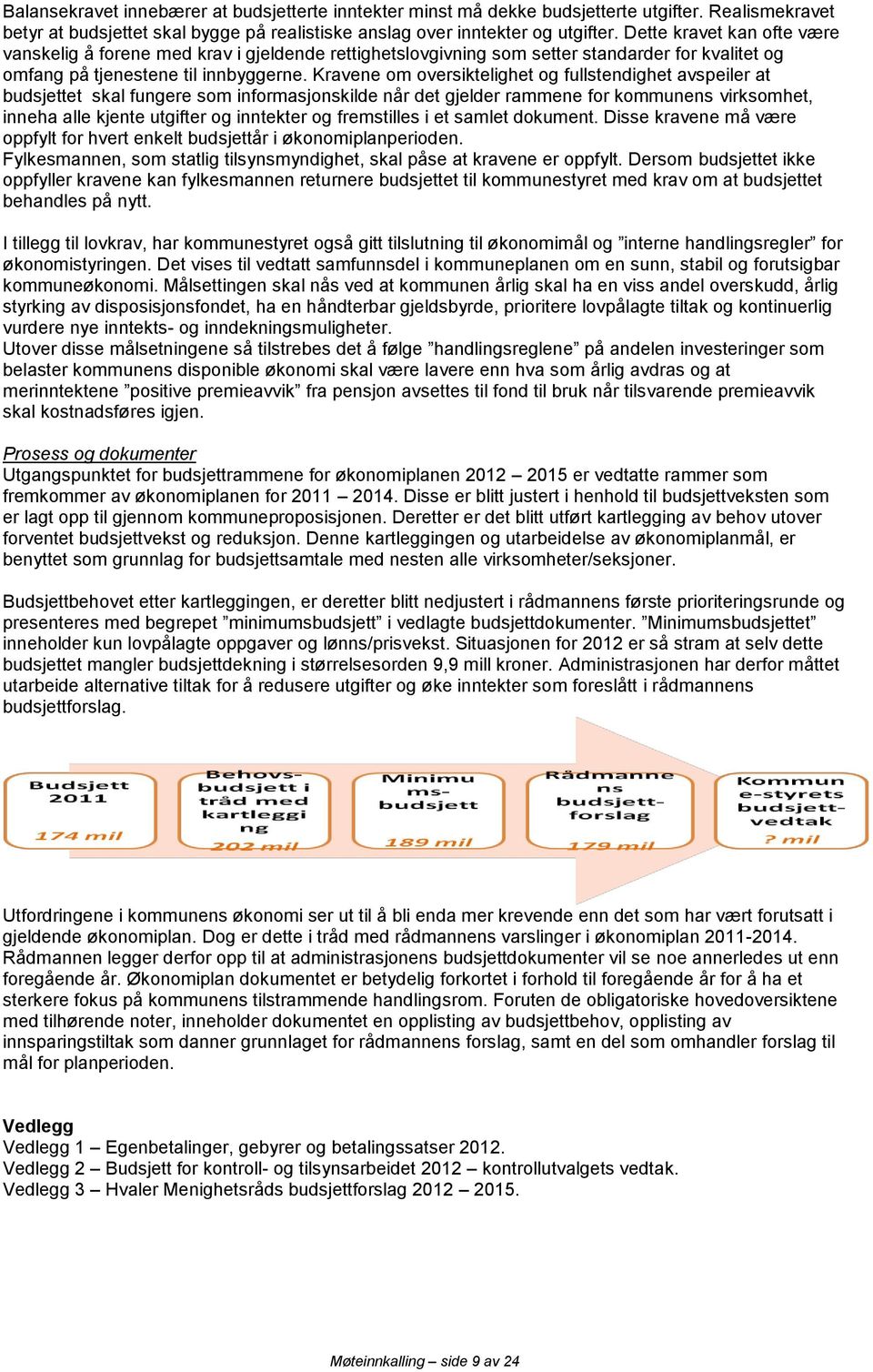 Kravene om oversiktelighet og fullstendighet avspeiler at budsjettet skal fungere som informasjonskilde når det gjelder rammene for kommunens virksomhet, inneha alle kjente utgifter og inntekter og