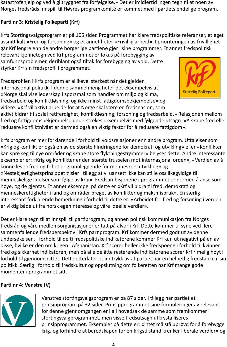 Programmet har klare fredspoli+ske referanser, et eget avsnib kalt «Fred og forsoning» og et annet heter «Frivillig arbeid».