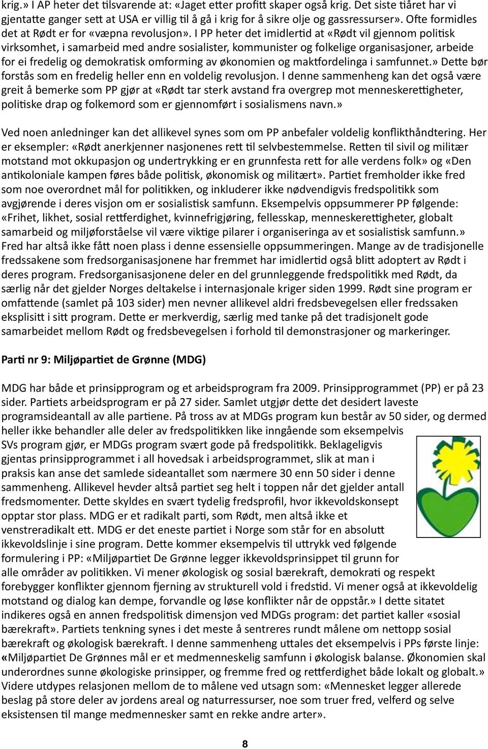 I PP heter det imidler+d at «Rødt vil gjennom poli+sk virksomhet, i samarbeid med andre sosialister, kommunister og folkelige organisasjoner, arbeide for ei fredelig og demokra+sk omforming av