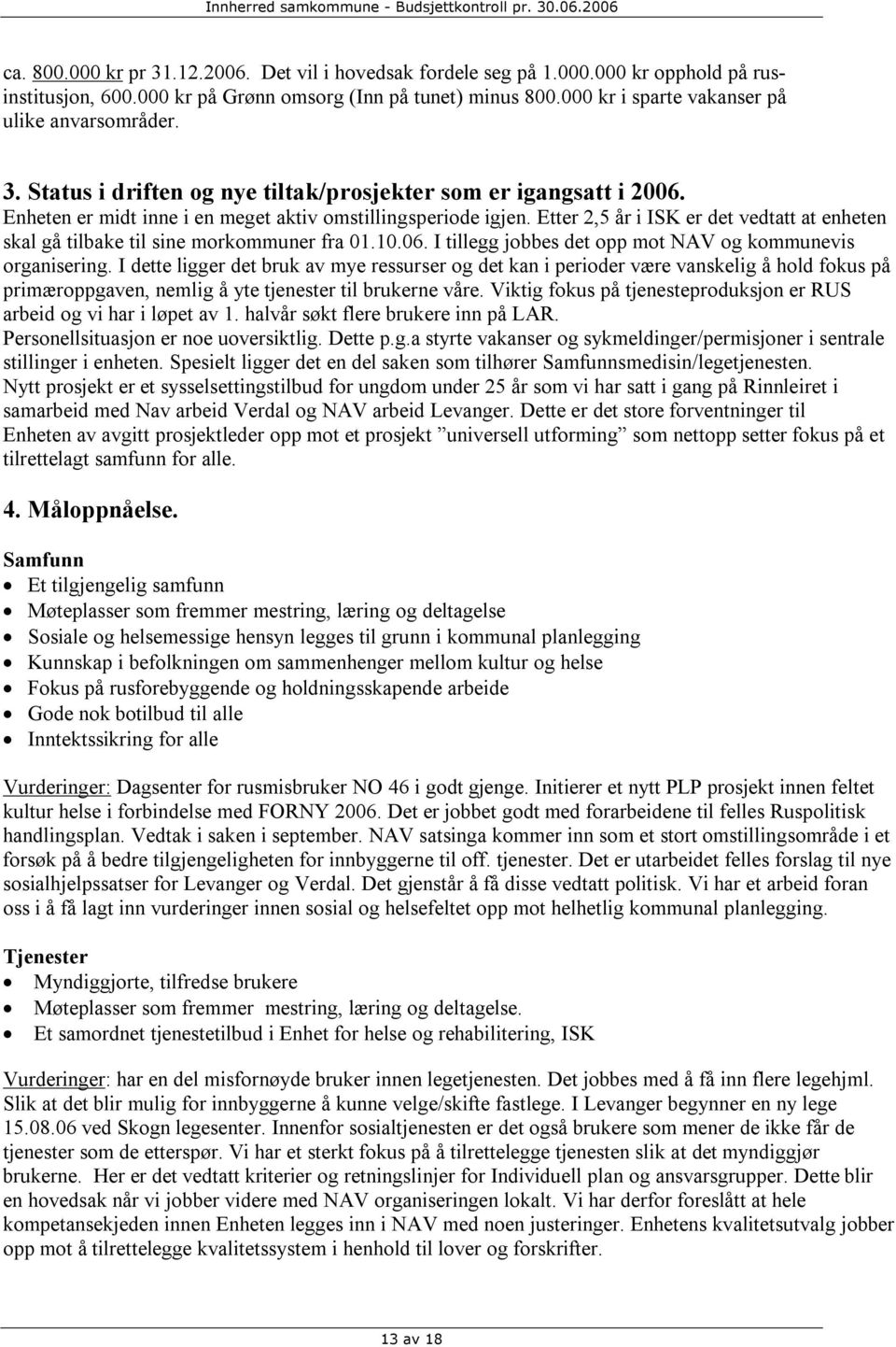 Etter 2,5 år i ISK er det vedtatt at enheten skal gå tilbake til sine morkommuner fra 01.10.06. I tillegg jobbes det opp mot NAV og kommunevis organisering.