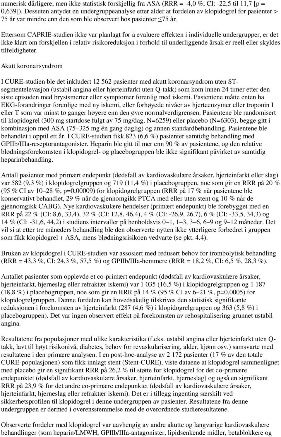 Ettersom CAPRIE-studien ikke var planlagt for å evaluere effekten i individuelle undergrupper, er det ikke klart om forskjellen i relativ risikoreduksjon i forhold til underliggende årsak er reell