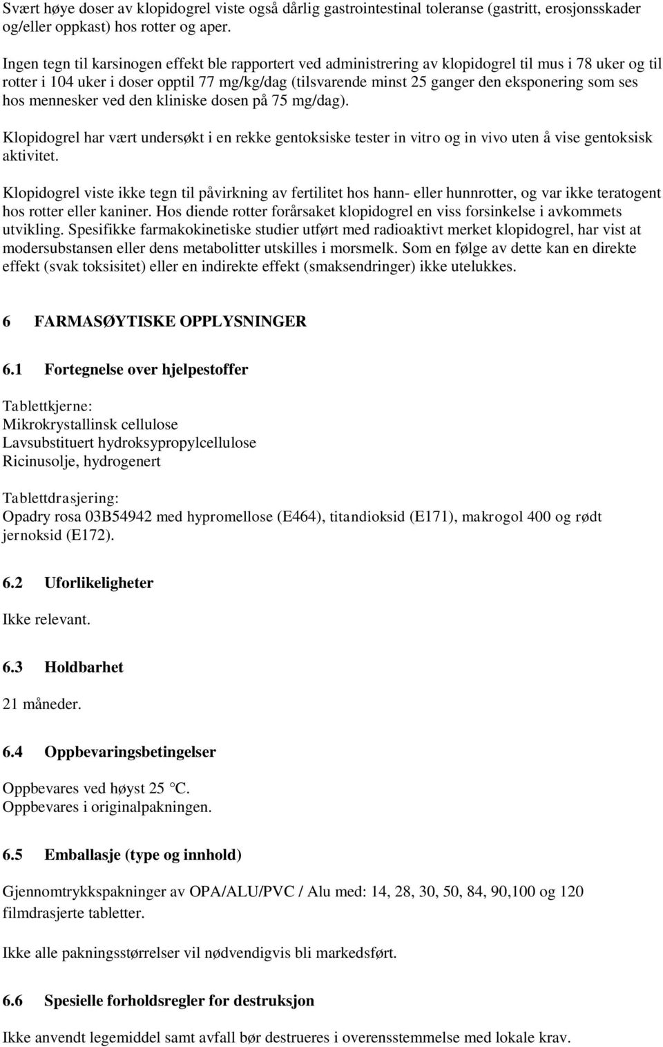 som ses hos mennesker ved den kliniske dosen på 75 mg/dag). Klopidogrel har vært undersøkt i en rekke gentoksiske tester in vitro og in vivo uten å vise gentoksisk aktivitet.