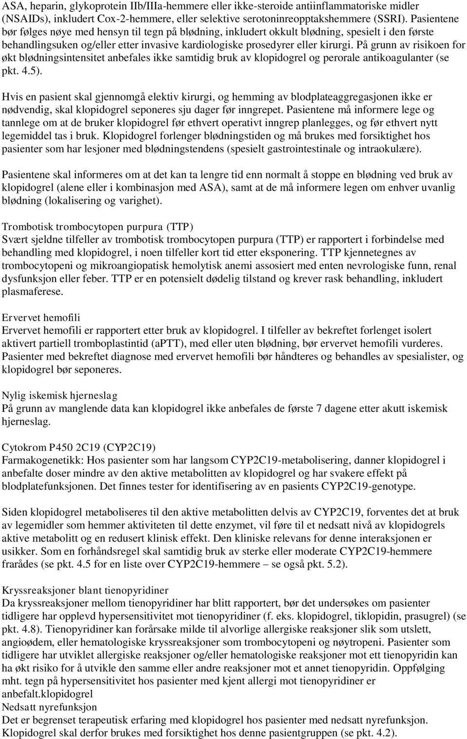 På grunn av risikoen for økt blødningsintensitet anbefales ikke samtidig bruk av klopidogrel og perorale antikoagulanter (se pkt. 4.5).