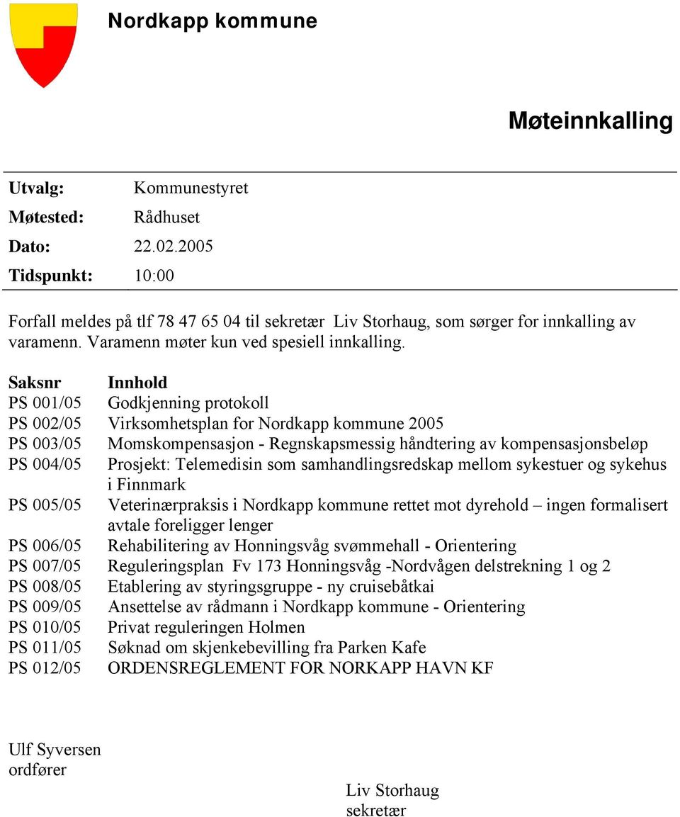 Saksnr Innhold PS 001/05 Godkjenning protokoll PS 002/05 Virksomhetsplan for Nordkapp kommune 2005 PS 003/05 Momskompensasjon - Regnskapsmessig håndtering av kompensasjonsbeløp PS 004/05 Prosjekt: