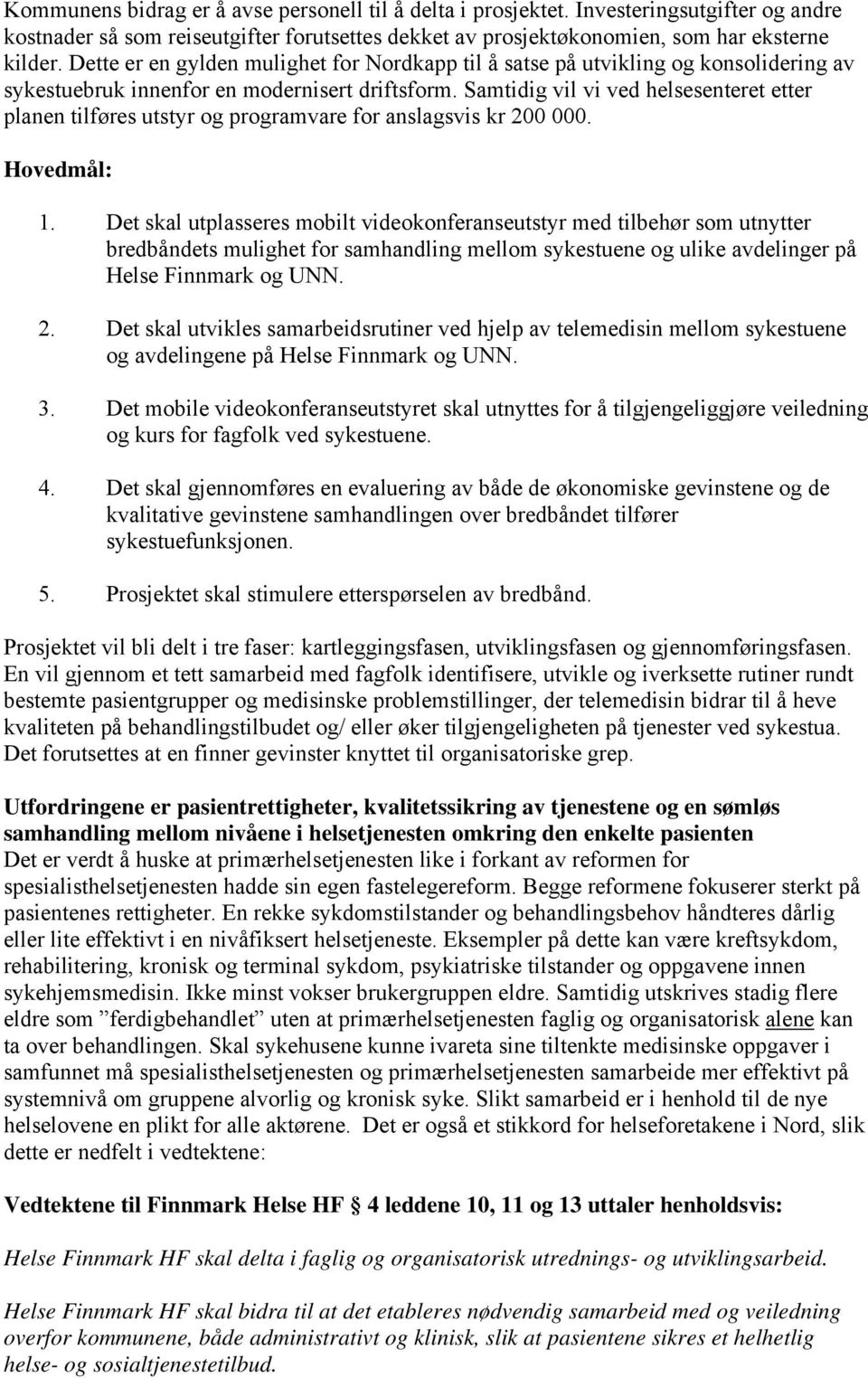 Samtidig vil vi ved helsesenteret etter planen tilføres utstyr og programvare for anslagsvis kr 200 000. Hovedmål: 1.