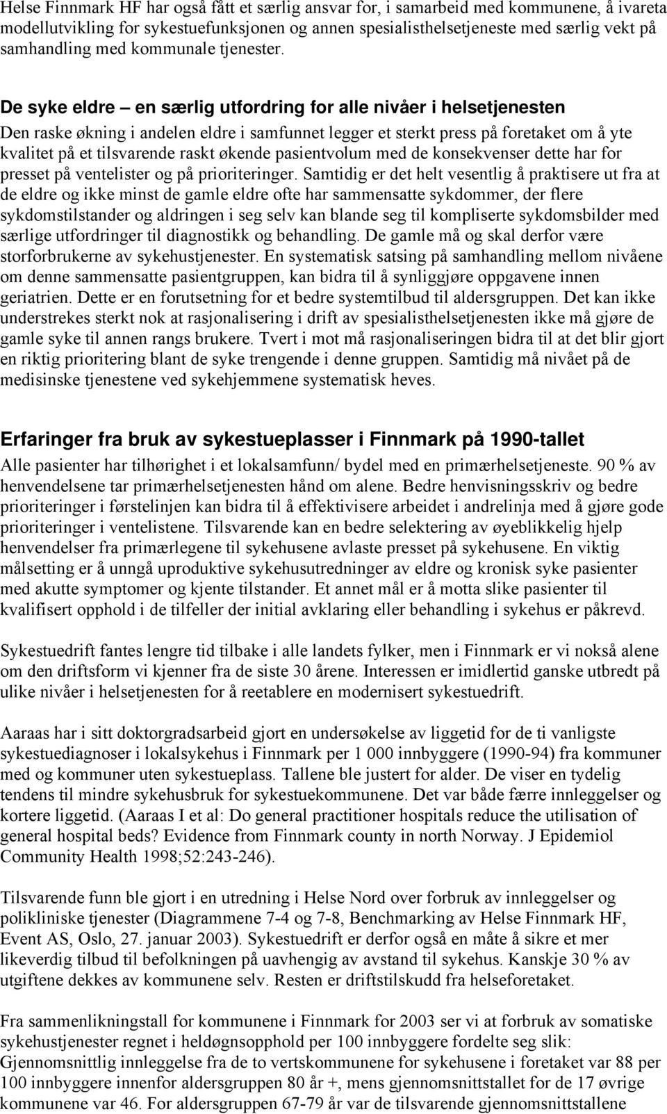 De syke eldre en særlig utfordring for alle nivåer i helsetjenesten Den raske økning i andelen eldre i samfunnet legger et sterkt press på foretaket om å yte kvalitet på et tilsvarende raskt økende