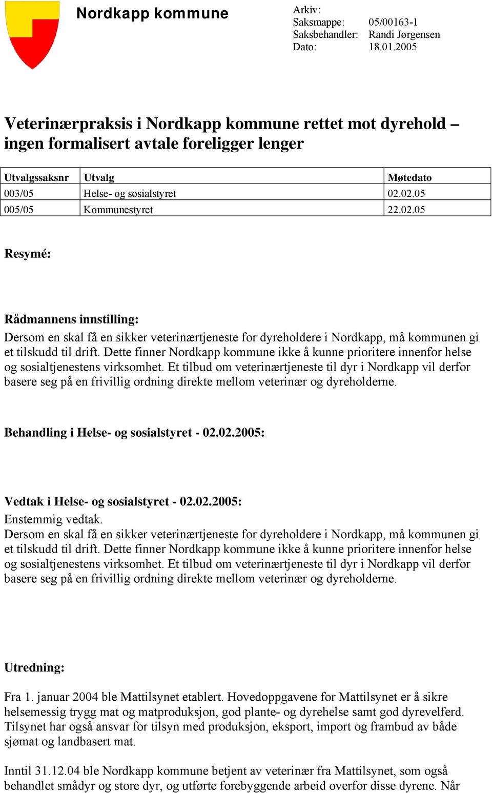 2005 Veterinærpraksis i Nordkapp kommune rettet mot dyrehold ingen formalisert avtale foreligger lenger Utvalgssaksnr Utvalg Møtedato 003/05 Helse- og sosialstyret 02.