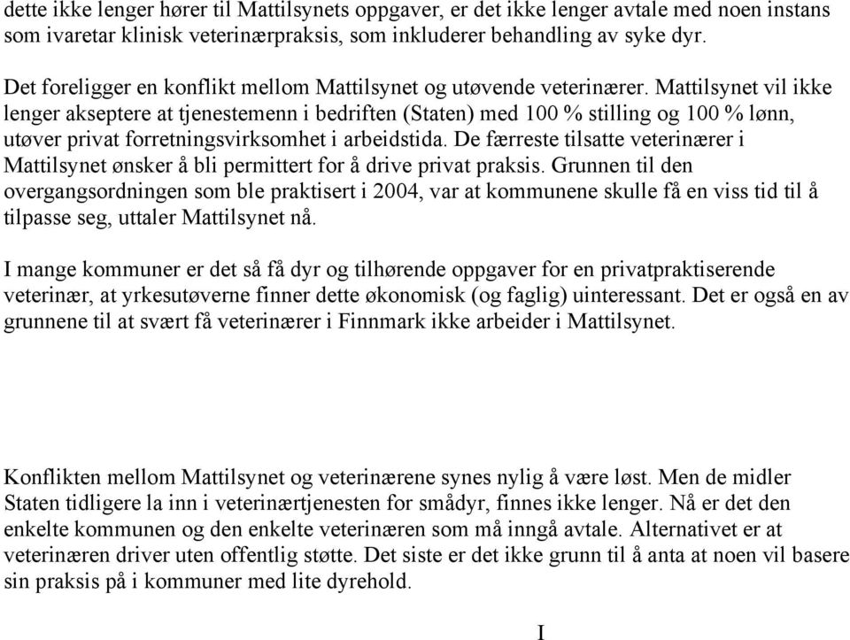 Mattilsynet vil ikke lenger akseptere at tjenestemenn i bedriften (Staten) med 100 % stilling og 100 % lønn, utøver privat forretningsvirksomhet i arbeidstida.