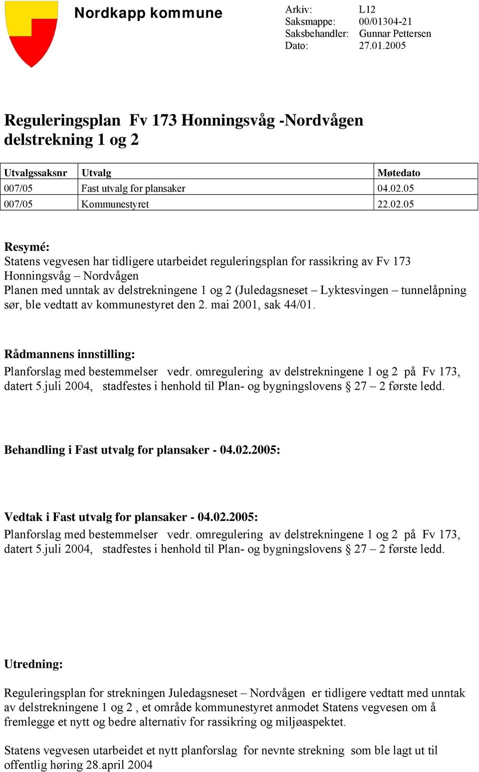 (Juledagsneset Lyktesvingen tunnelåpning sør, ble vedtatt av kommunestyret den 2. mai 2001, sak 44/01. Rådmannens innstilling: Planforslag med bestemmelser vedr.