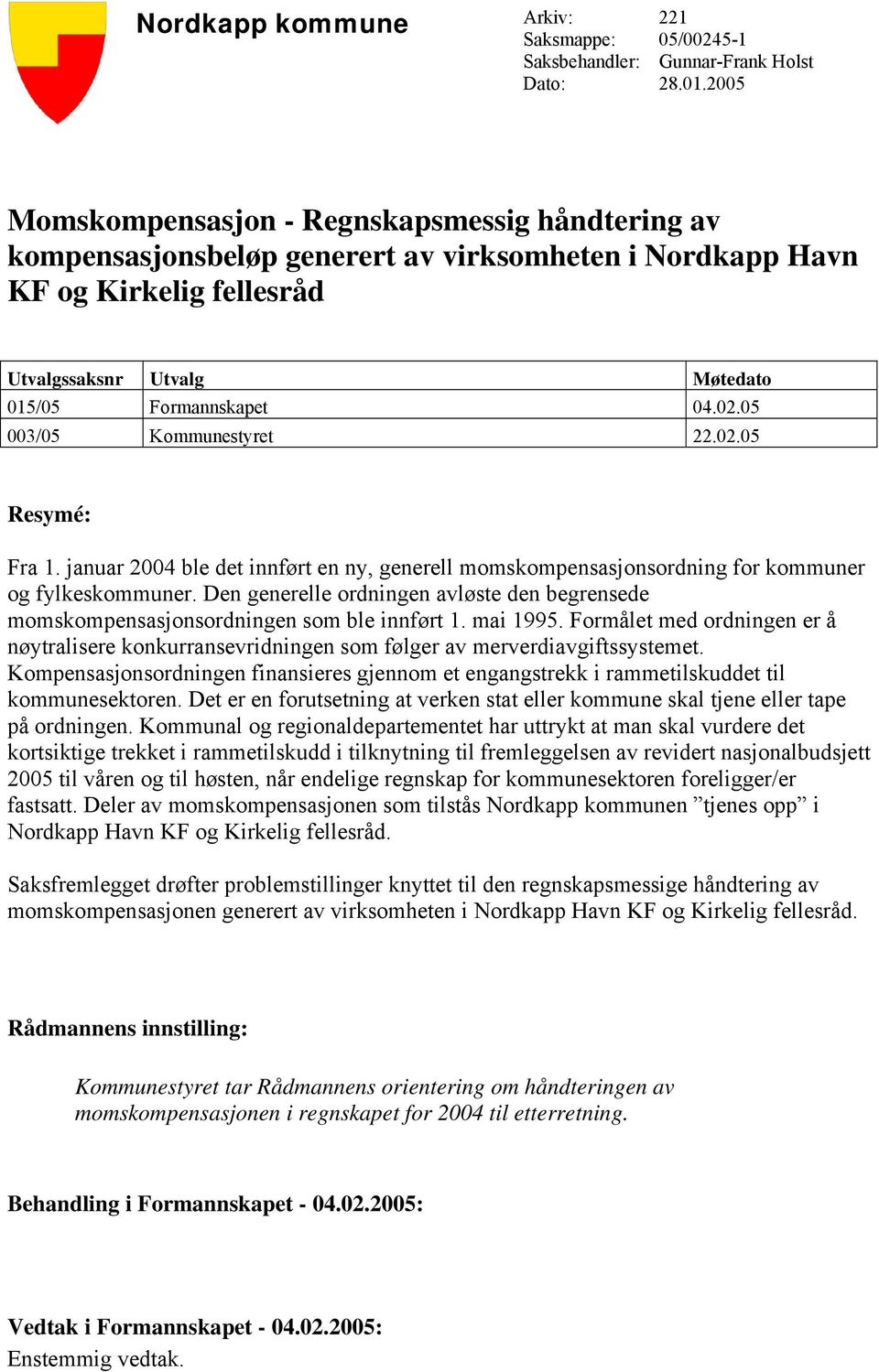 05 003/05 Kommunestyret 22.02.05 Resymé: Fra 1. januar 2004 ble det innført en ny, generell momskompensasjonsordning for kommuner og fylkeskommuner.