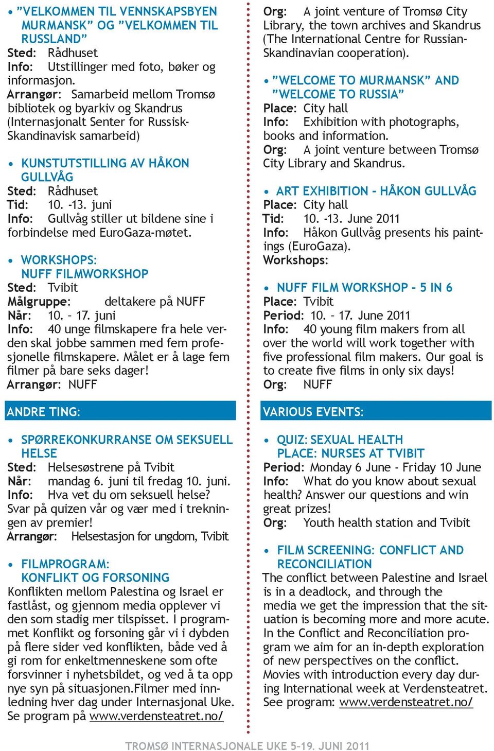 juni Info: Gullvåg stiller ut bildene sine i forbindelse med EuroGaza-møtet. Workshops: NUFF filmworkshop Sted: Tvibit Målgruppe: deltakere på NUFF Når: 10. 17.