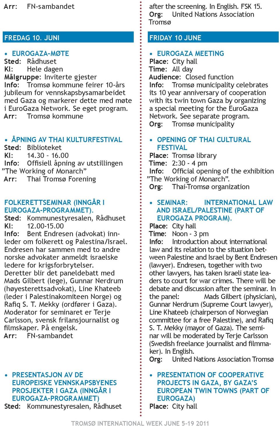 Network. Se eget program. Arr: Tromsø kommune Åpning av Thai Kulturfestival Sted: Biblioteket Kl: 14.30 16.