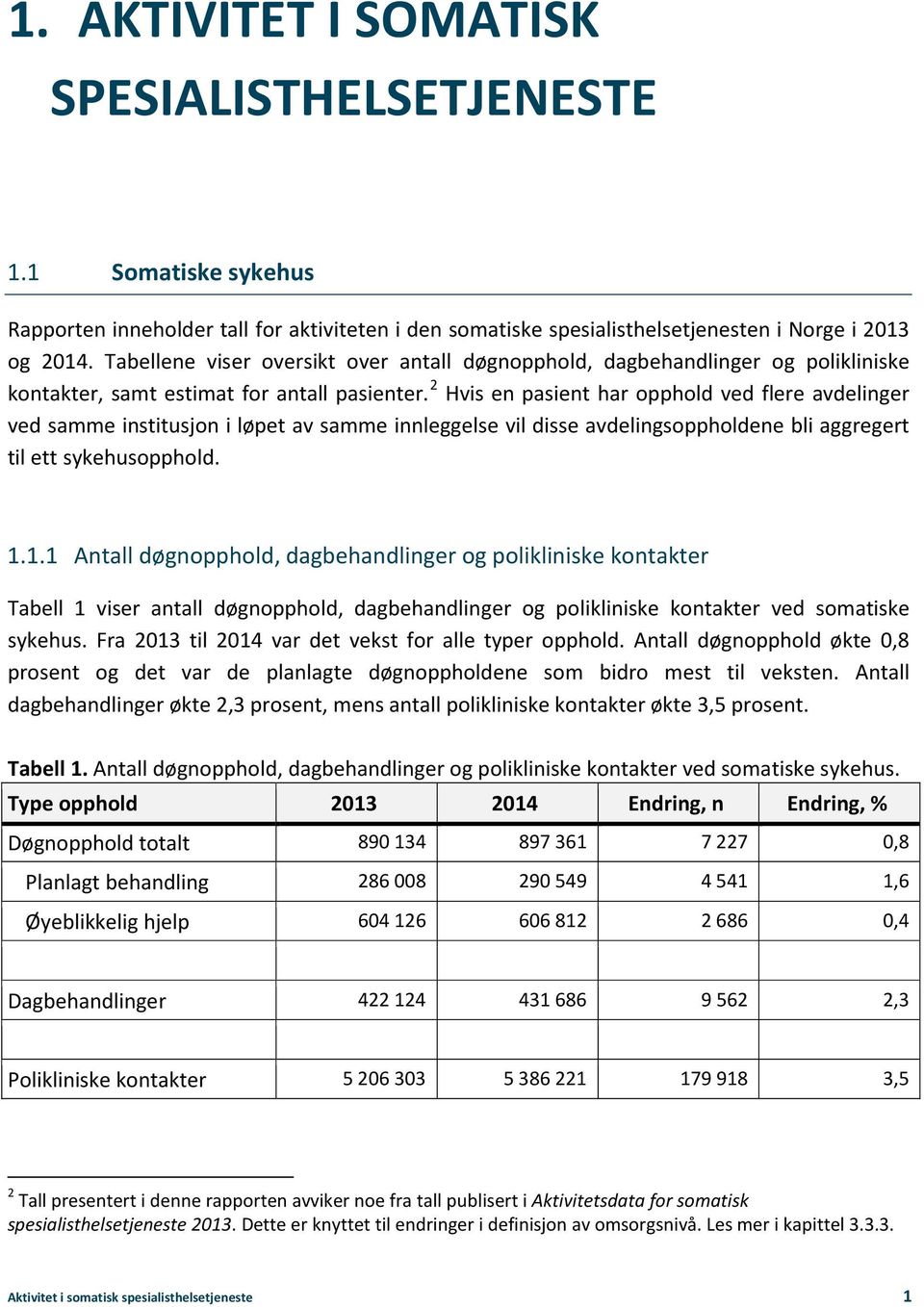 2 Hvis en pasient har opphold ved flere avdelinger ved samme institusjon i løpet av samme innleggelse vil disse avdelingsoppholdene bli aggregert til ett sykehusopphold. 1.