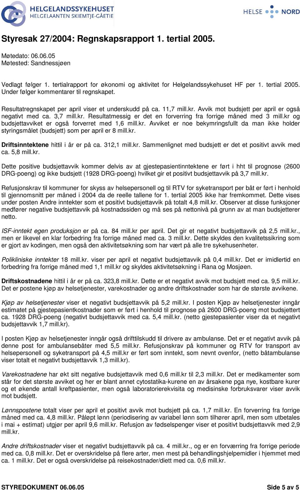 kr og budsjettavviket er også forverret med 1,6 mill.kr. Avviket er noe bekymringsfullt da man ikke holder styringsmålet (budsjett) som per april er 8 mill.kr. Driftsinntektene hittil i år er på ca.