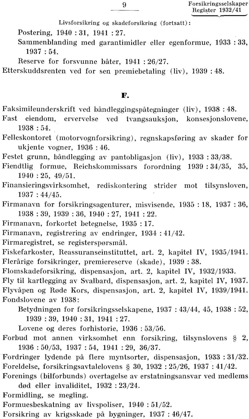 Fast eiendom, ervervelse ved tvangsauksj on, konsesjonslovene, 1938 : 54. Felleskontoret (motorvognforsikring), regnskapsforing av skader for ukjente vogner, 1936 : 46.