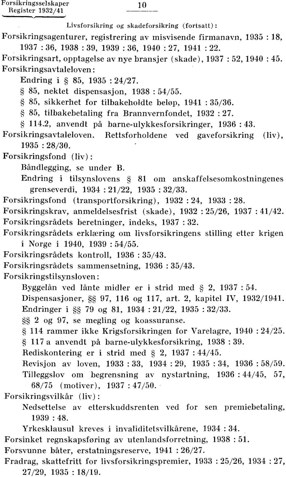 85, sikkerhet for tilbakeholdte beløp, 1941 : 35/36. 85, tilbakebetaling fra Brannvernfondet, 1932 : 27. 114.2, anvendt på barne-ulykkesforsikringer, 1936 : 43. Forsikringsavtaleloven.