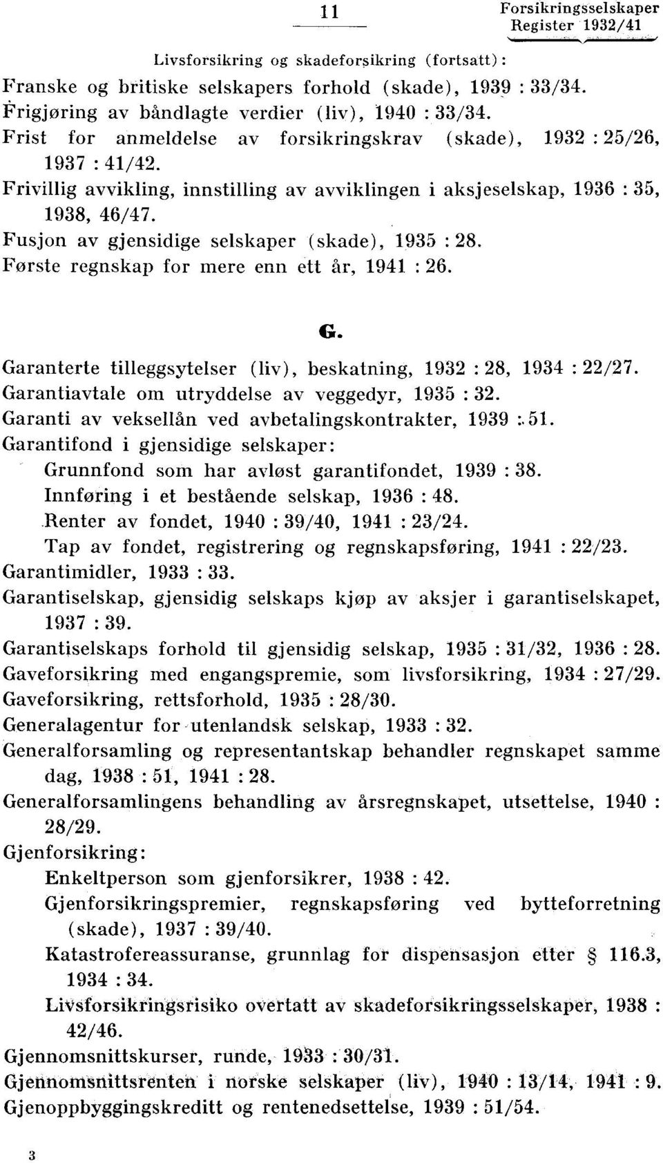 Fusjon av gjensidige selskaper (skade), 1935 : 28. Første regnskap for mere enn ett år, 1941 : 26. G. Garanterte tilleggsytelser (liv), beskatning, 1932 : 28, 1934 : 22/27.