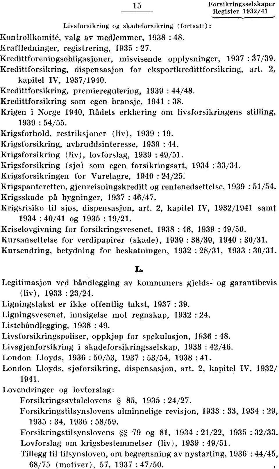 Kredittforsikring, premieregulering, 1939 : 44/48. Kredittforsikring som egen bransje, 1941 : 38. Krigen i Norge 1940, Rådets erklæring om livsforsikringens stilling, 1939 : 54/55.