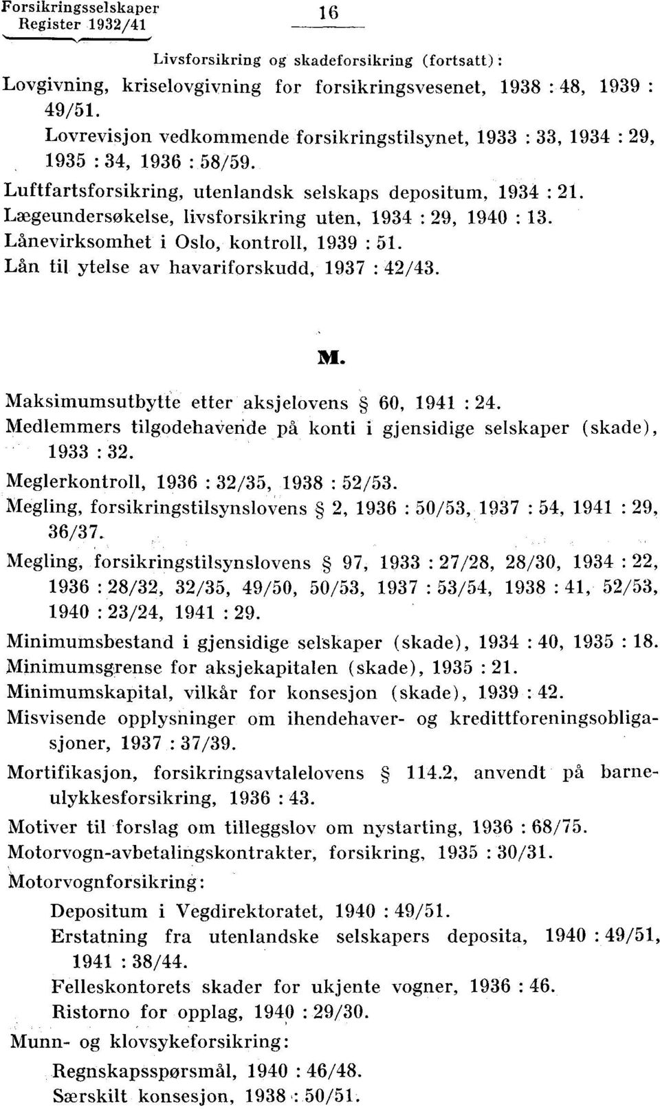 Lægeundersøkelse, livsforsikring uten, 1934 : 29, 1940 : 13. Lånevirksomhet i Oslo, kontroll, 1939 : 51. Lån til ytelse av havariforskudd, 1937 : 42/43. M.