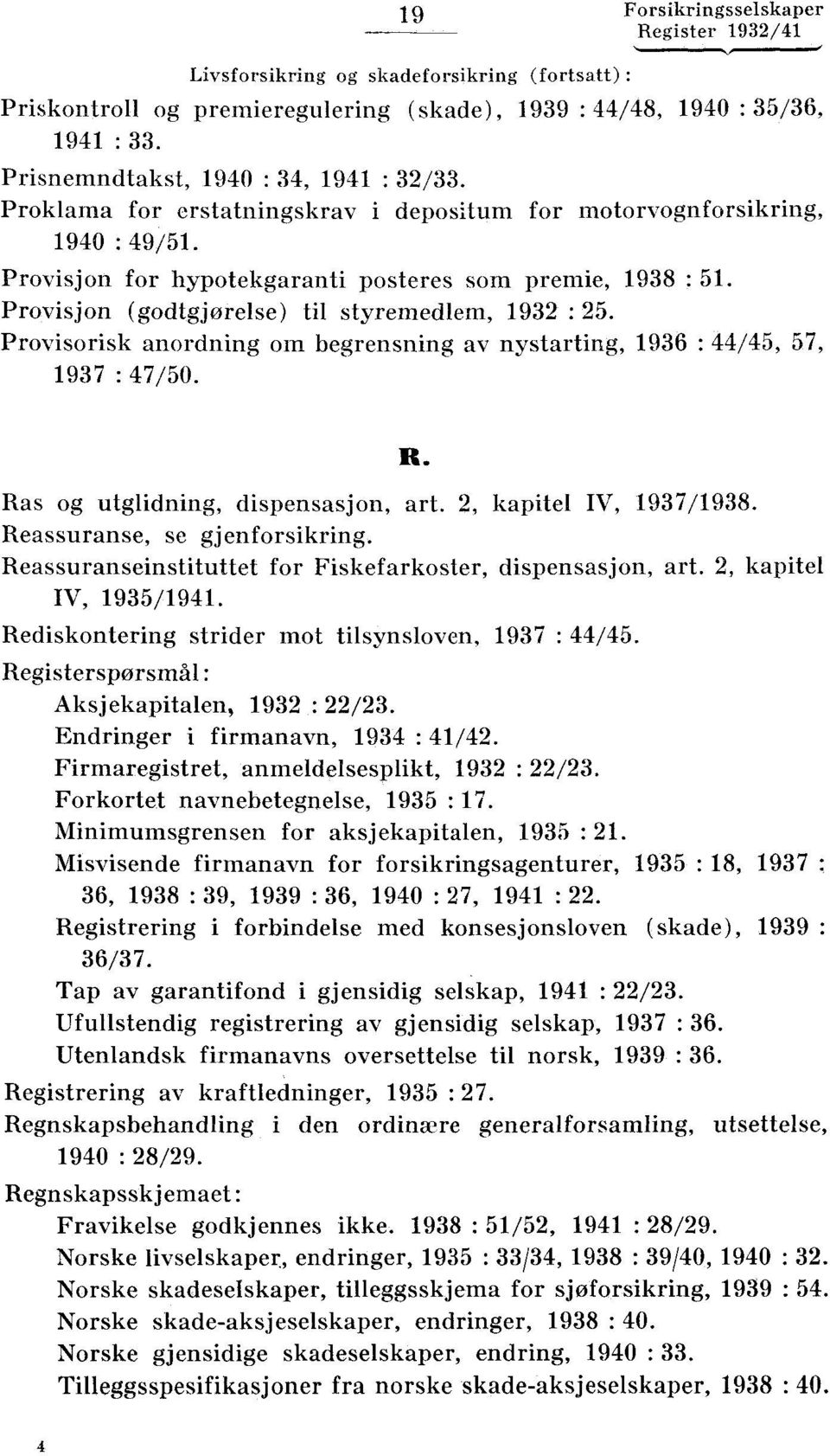 Provisorisk anordning om begrensning av nystarting, 1936 : 44/45, 57, 1937 : 47/50. R. Ras og utglidning, dispensasjon, art. 2, kapitel IV, 1937/1938. Reassuranse, se gjenforsikring.