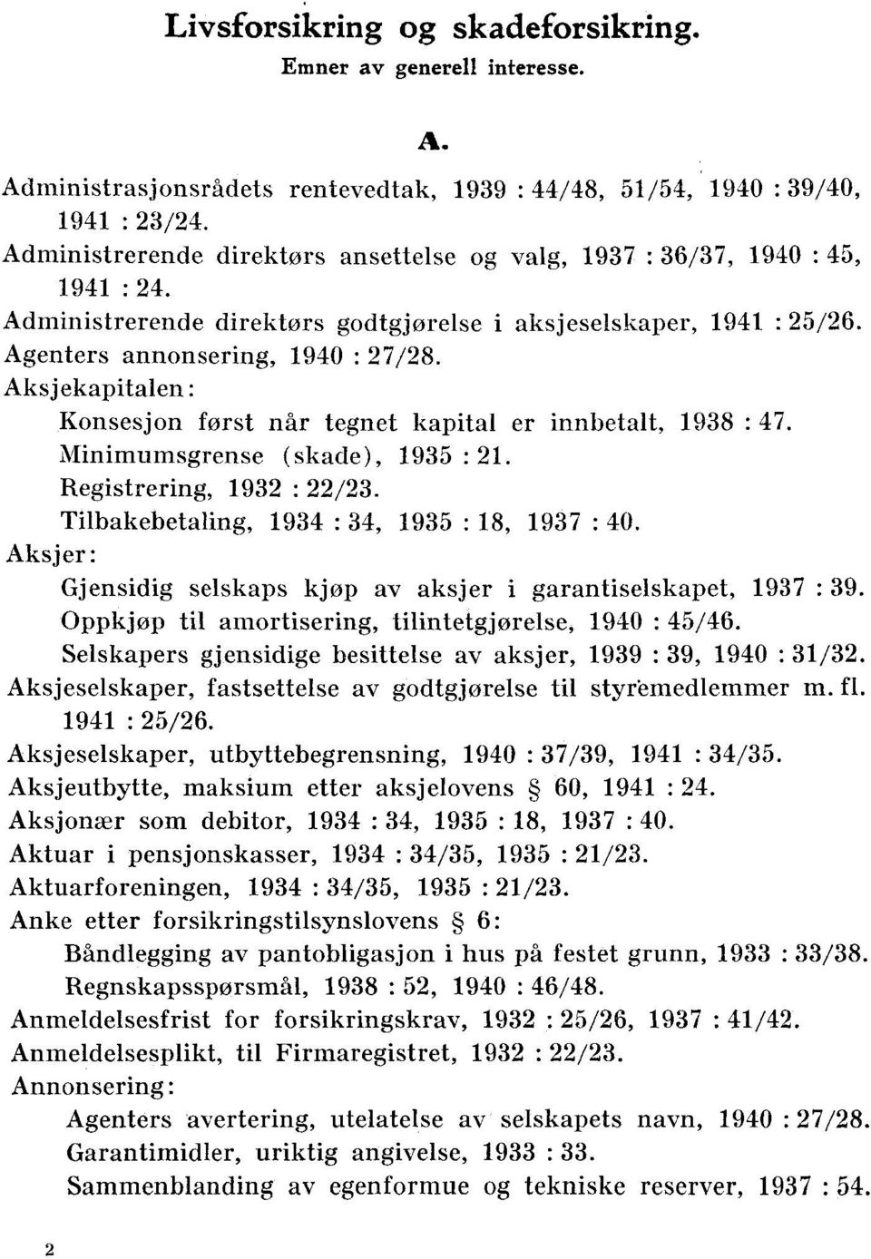 Aksjekapitalen: Konsesjon først når tegnet kapital er innbetalt, 1938 : 47. Minimumsgrense (skade), 1935 : 21. Registrering, 1932 : 22/23. Tilbakebetaling, 1934 : 34, 1935 : 18, 1937 : 40.