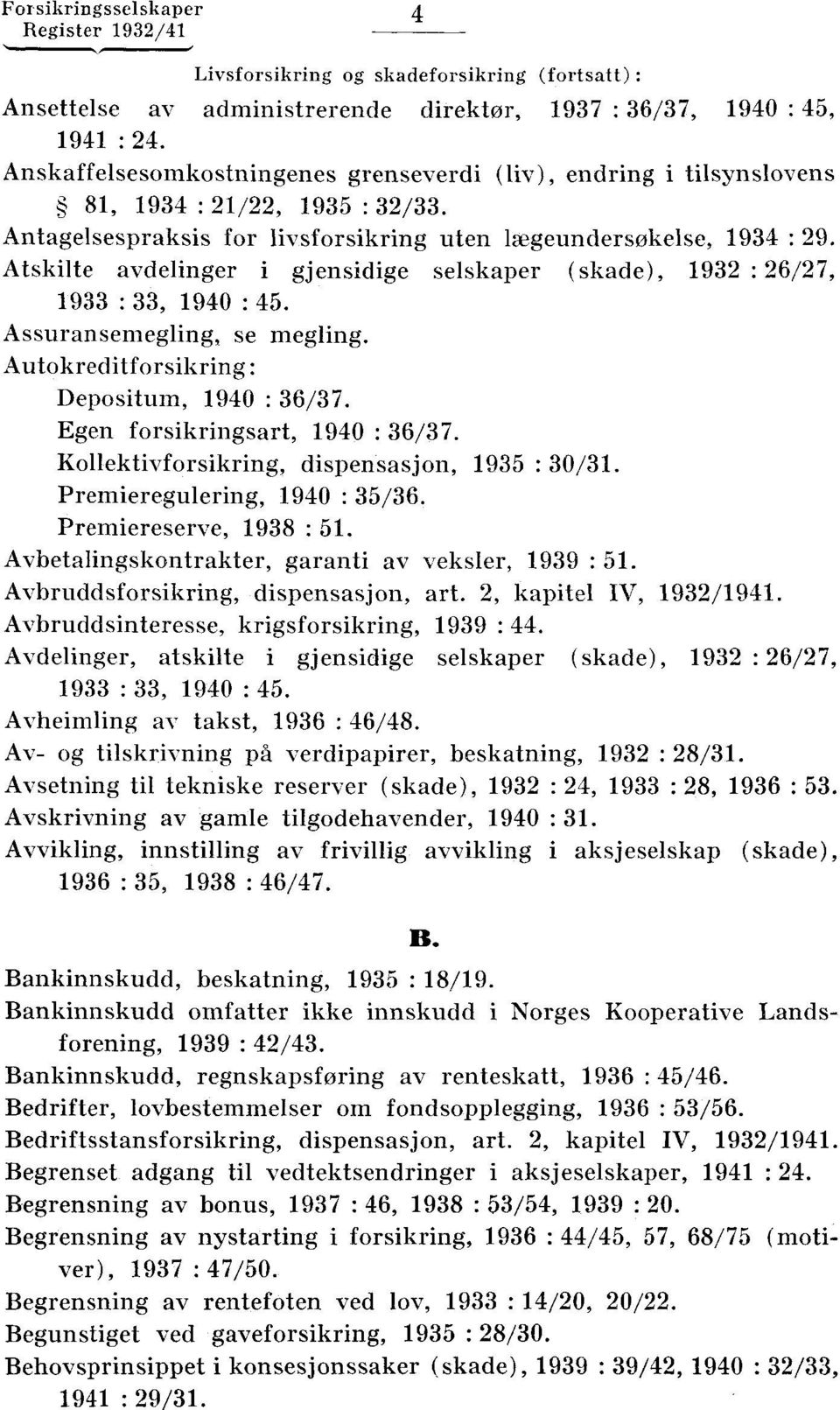 Atskilte avdelinger i gjensidige selskaper ( skade), 1932 : 26/27, 1933 : 33, 1940 : 45. Assuransemegling, se megling. Autokreditforsikring : Depositum, 1940 : 36/37.