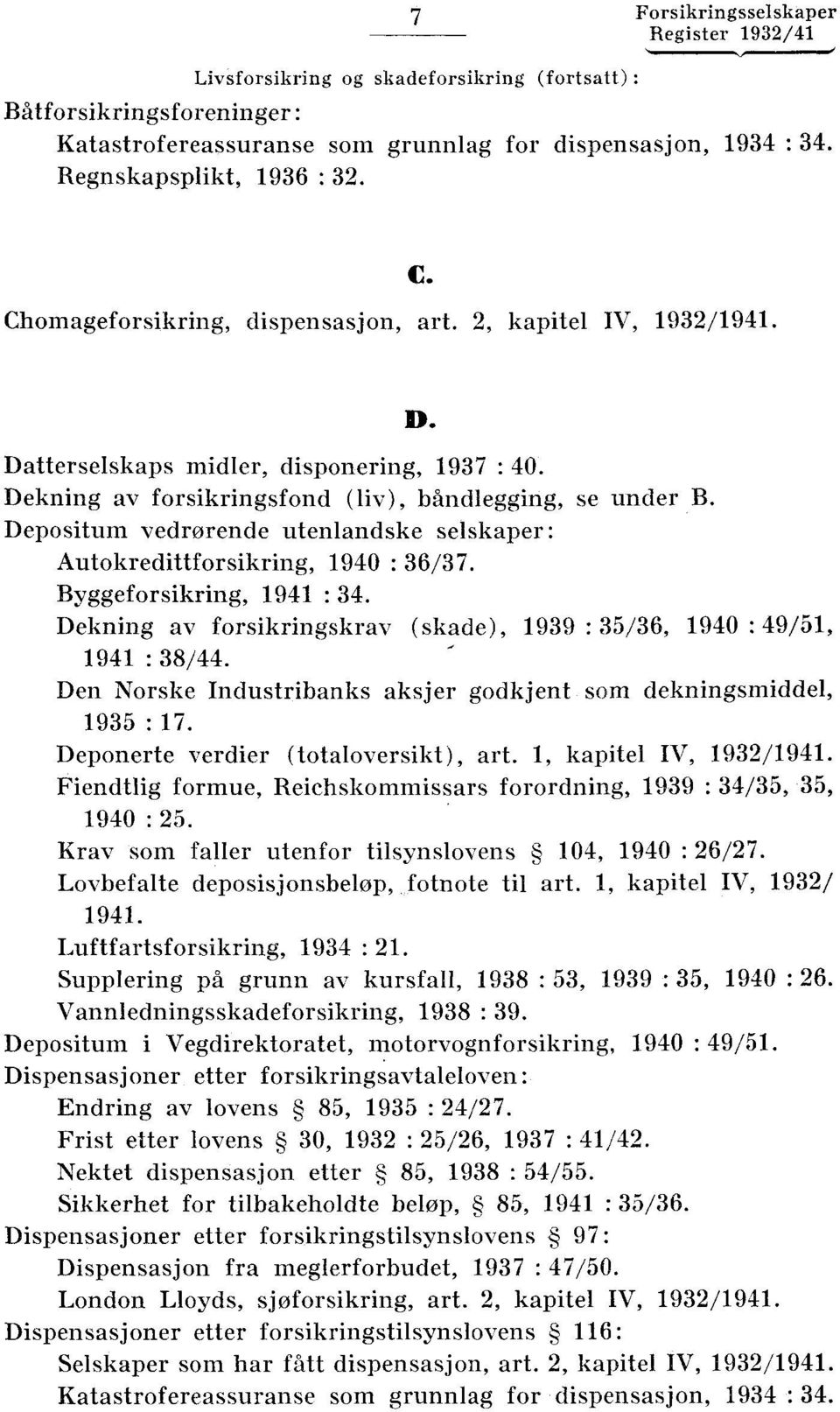 Depositum vedrørende utenlandske selskaper: Autokredittforsikring, 1940 : 36/37. Byggeforsikring, 1941 : 34. Dekning av forsikringskrav (skade), 1939 : 35/36, 1940 : 49/51, 1941 : 38/44.