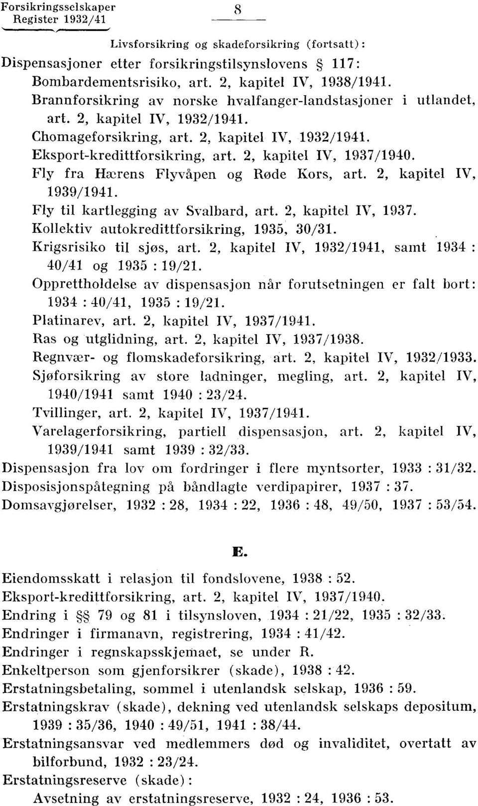 2, kapitel IV, 1937/1940. Fly fra Hærens Flyvåpen og Røde Kors, art. 2, kapitel IV, 1939/1941. Fly til kartlegging av Svalbard, art. 2, kapitel IV, 1937. Kollektiv autokredittforsikring, 1935, 30/31.