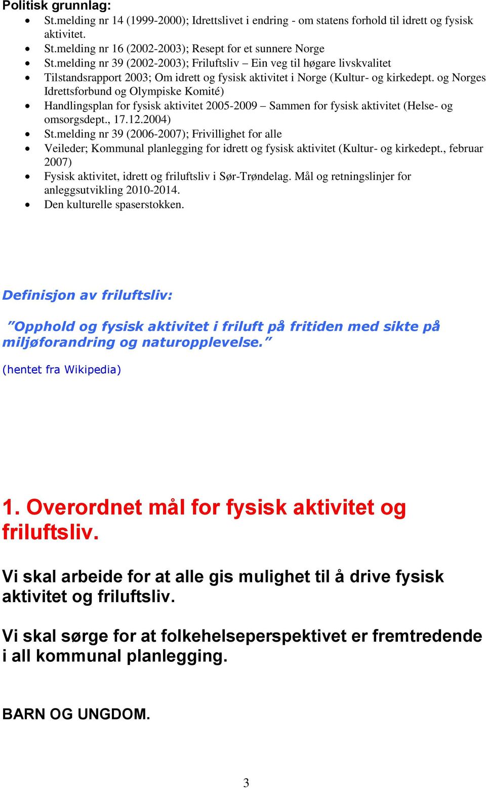 og Norges Idrettsforbund og Olympiske Komité) Handlingsplan for fysisk aktivitet 2005-2009 Sammen for fysisk aktivitet (Helse- og omsorgsdept., 17.12.2004) St.