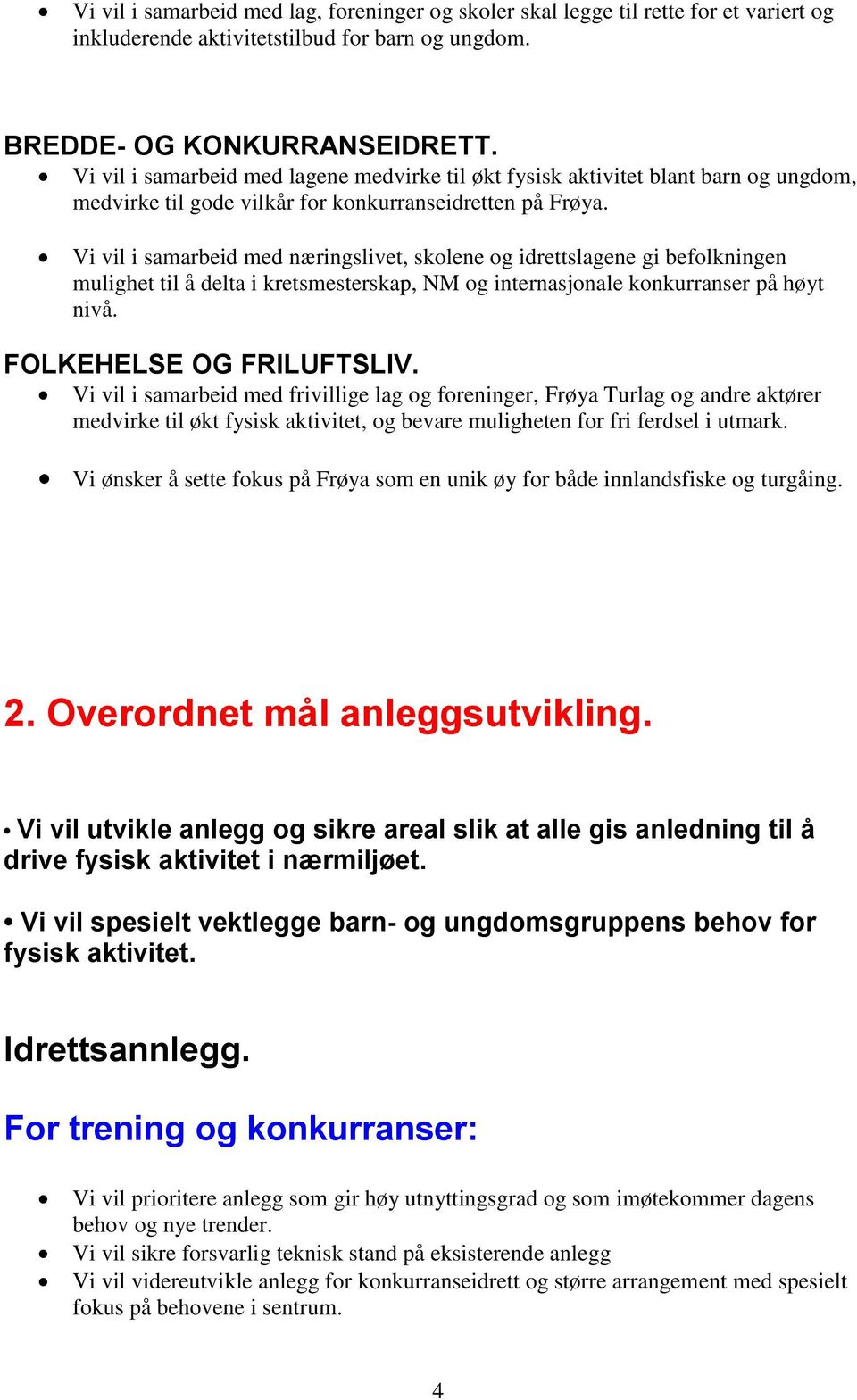 Vi vil i samarbeid med næringslivet, skolene og idrettslagene gi befolkningen mulighet til å delta i kretsmesterskap, NM og internasjonale konkurranser på høyt nivå. FOLKEHELSE OG FRILUFTSLIV.