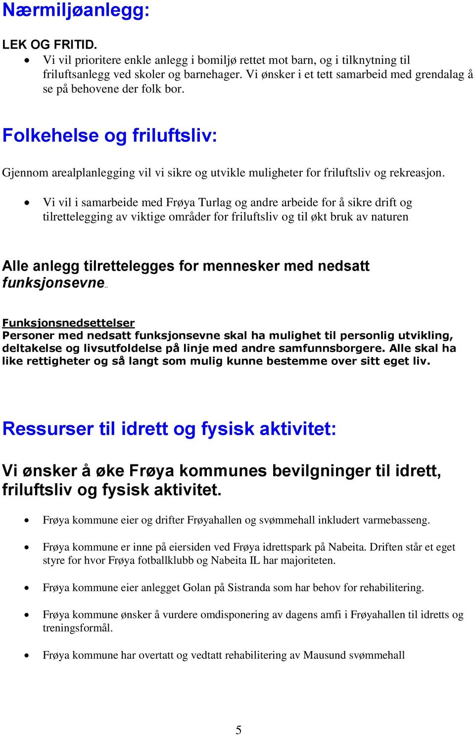 Vi vil i samarbeide med Frøya Turlag og andre arbeide for å sikre drift og tilrettelegging av viktige områder for friluftsliv og til økt bruk av naturen Alle anlegg tilrettelegges for mennesker med