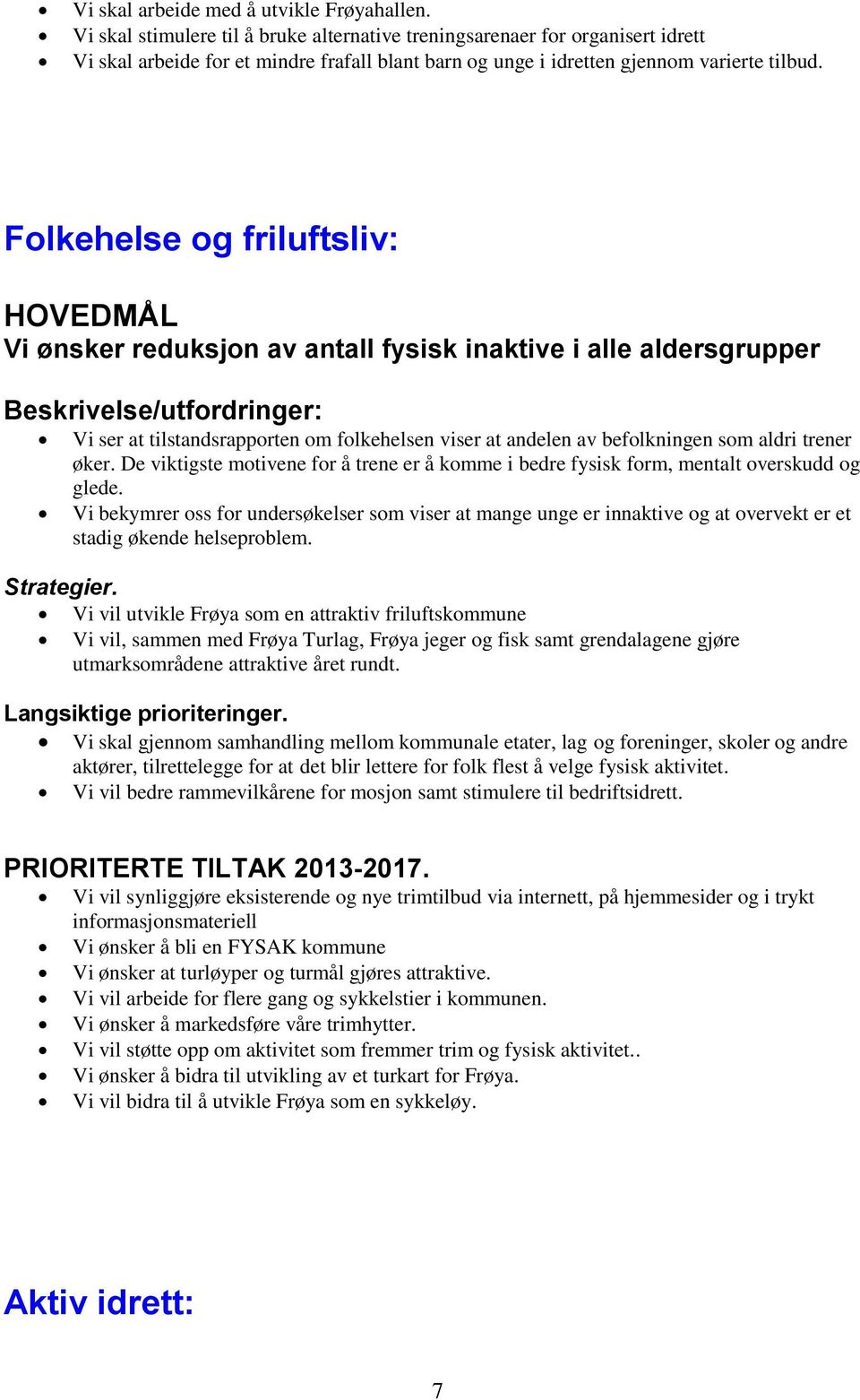 Folkehelse og friluftsliv: HOVEDMÅL Vi ønsker reduksjon av antall fysisk inaktive i alle aldersgrupper Beskrivelse/utfordringer: Vi ser at tilstandsrapporten om folkehelsen viser at andelen av