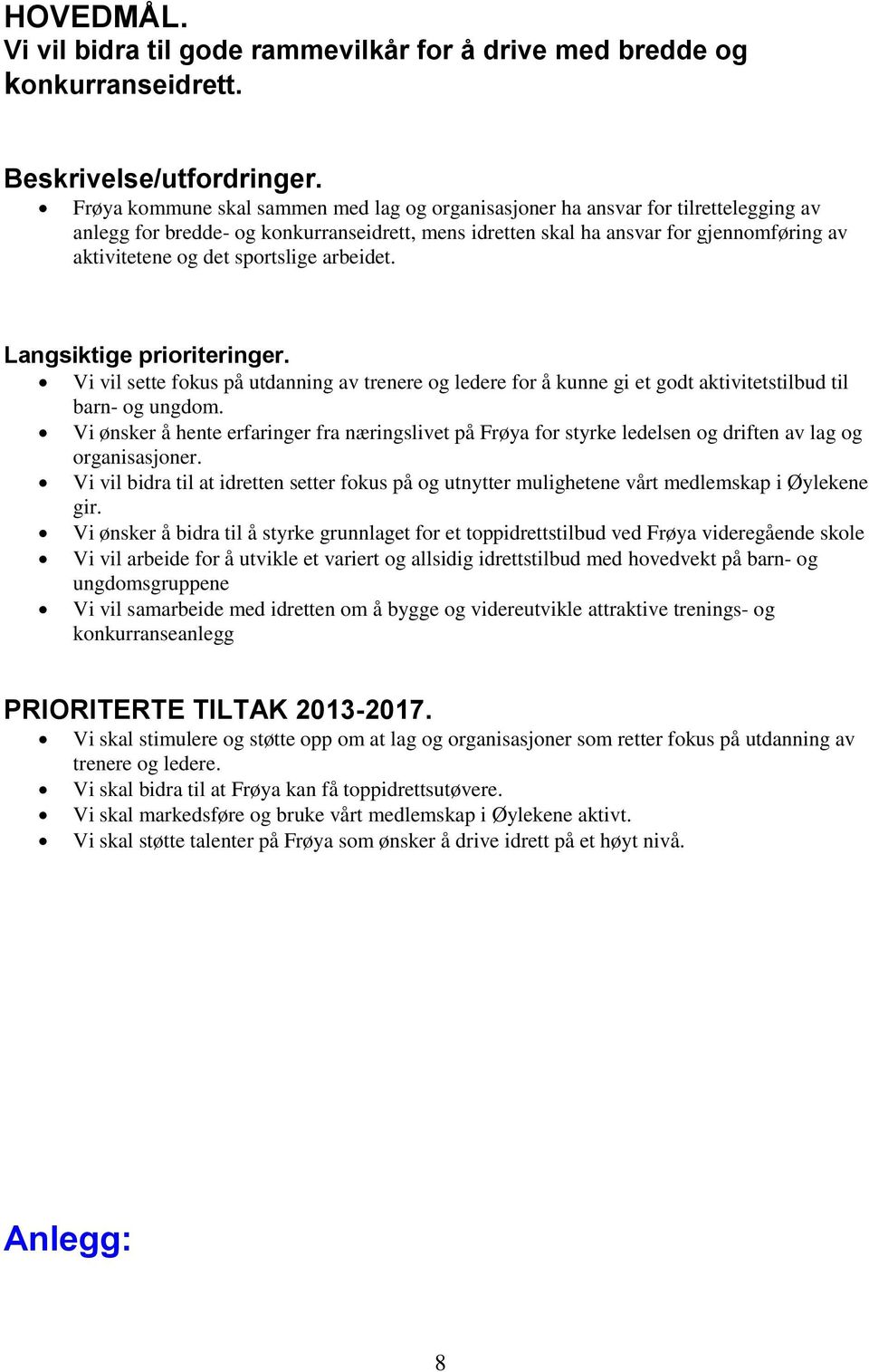 sportslige arbeidet. Langsiktige prioriteringer. Vi vil sette fokus på utdanning av trenere og ledere for å kunne gi et godt aktivitetstilbud til barn- og ungdom.