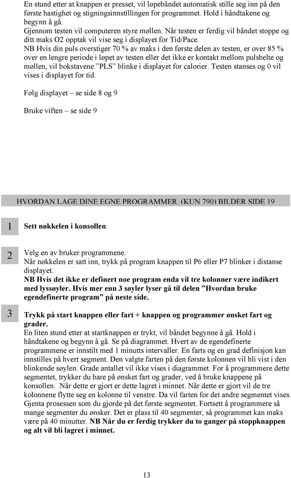 NB Hvis din puls overstiger 70 % av maks i den første delen av testen, er over 85 % over en lengre periode i løpet av testen eller det ikke er kontakt mellom pulsbelte og møllen, vil bokstavene PLS