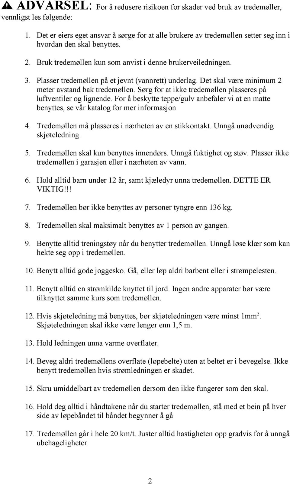 Plasser tredemøllen på et jevnt (vannrett) underlag. Det skal være minimum 2 meter avstand bak tredemøllen. Sørg for at ikke tredemøllen plasseres på luftventiler og lignende.