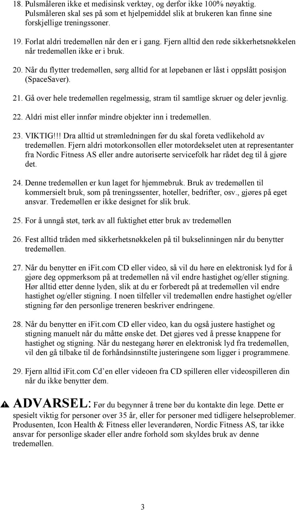 Når du flytter tredemøllen, sørg alltid for at løpebanen er låst i oppslått posisjon (SpaceSaver). 21. Gå over hele tredemøllen regelmessig, stram til samtlige skruer og deler jevnlig. 22.