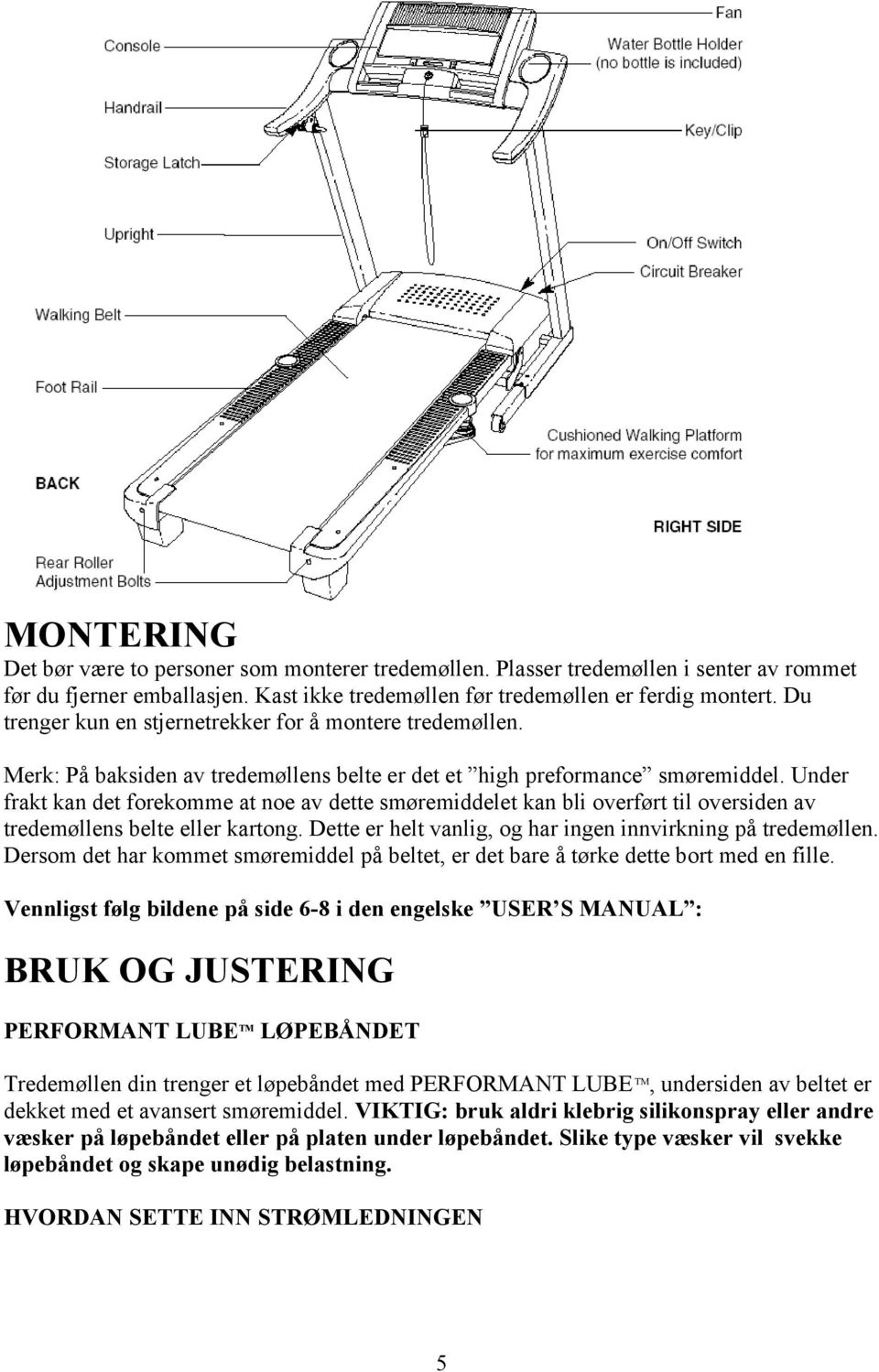 Under frakt kan det forekomme at noe av dette smøremiddelet kan bli overført til oversiden av tredemøllens belte eller kartong. Dette er helt vanlig, og har ingen innvirkning på tredemøllen.